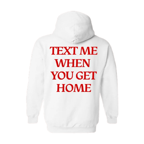 Text Me When You Get Home Hoodie