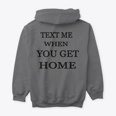 Text Me When You Get Home Hoodie